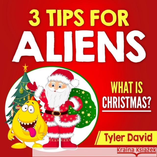 3 Tips for Aliens: What is Christmas? Tyler David, Father Santa Christmas 9781981192588 Createspace Independent Publishing Platform - książka