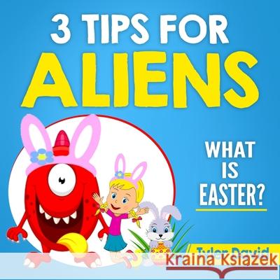 3 Tips for Aliens: What is Easter? Tyler David 9781987676242 Createspace Independent Publishing Platform - książka