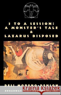 3 to a Session: A Monster's Tale & Lazarus Disposed Desi Moreno-Penson 9780881455168 Broadway Play Publishing Inc - książka