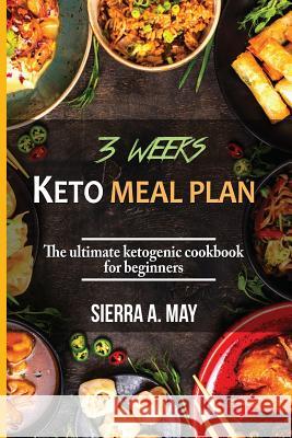 3 Weeks Keto Meal Plan: The Ultimate Ketogenic Cookbook For Beginners Sierra a May 9781724082398 Independently Published - książka