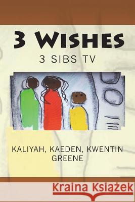 3 Wishes: 3 Sibs TV Kaliyah -. Kaeden -. Kwentin Greene 9781722179991 Createspace Independent Publishing Platform - książka