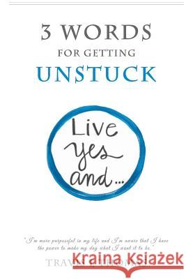 3 Words for Getting Unstuck: Live Yes, And! Travis L. Thomas 9781537799766 Createspace Independent Publishing Platform - książka