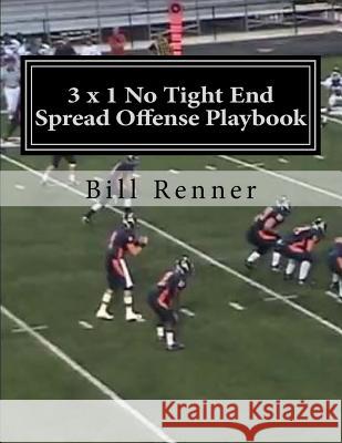 3 x 1 No Tight End Spread Offense Playbook Renner, Bill 9781548551650 Createspace Independent Publishing Platform - książka