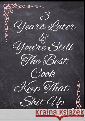 3 Years Later & You're Still The Best Cook Keep That Shit Up: 50 Page Anniversary Baking Jounral Spicy Sloth 9781080913879 Independently Published - książka