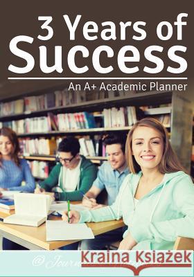 3 Years of Success: An A+ Academic Planner @Journals Notebooks 9781683266105 @Journals Notebooks - książka