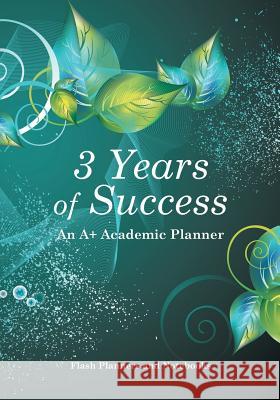 3 Years of Success: An A+ Academic Planner Flash Planners and Notebooks 9781683777731 Flash Planners and Notebooks - książka