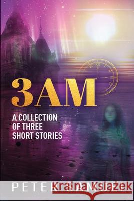 3am: A Collection Of Three Short Stories Peter Samuel 9781918243871 Authorssolution.Co.UK - książka