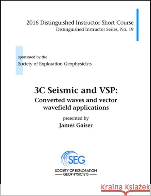 3C Seismic and VSP: Converted Waves and Vector Wavefield Applications James Gaiser   9781560803355 Society of Exploration Geophysicists - książka