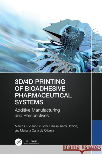 3d/4D Printing of Bioadhesive Pharmaceutical Systems: Additive Manufacturing and Perspectives Marcos Luciano Bruschi Denise Tiemi Uchida Mariana Carl 9781032579269 Taylor & Francis Ltd - książka