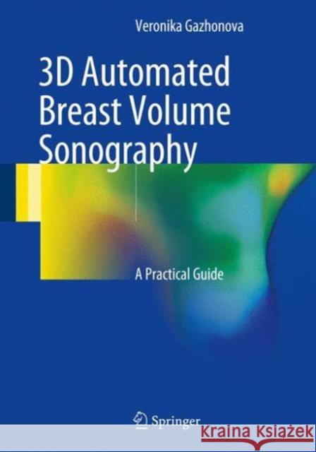 3D Automated Breast Volume Sonography: A Practical Guide Gazhonova, Veronika 9783319419701 Springer - książka