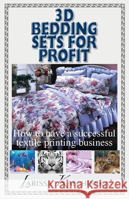 3D Bedding Sets for Profit: How to Have a Successful Textile Printing Business Larissa Katchinska 9781634984201 Bookstand Publishing - książka