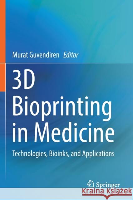 3D Bioprinting in Medicine: Technologies, Bioinks, and Applications Murat Guvendiren 9783030239084 Springer - książka