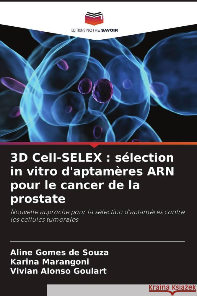 3D Cell-SELEX : sélection in vitro d'aptamères ARN pour le cancer de la prostate Souza, Aline Gomes de, Marangoni, Karina, Goulart, Vivian Alonso 9786208314842 Editions Notre Savoir - książka