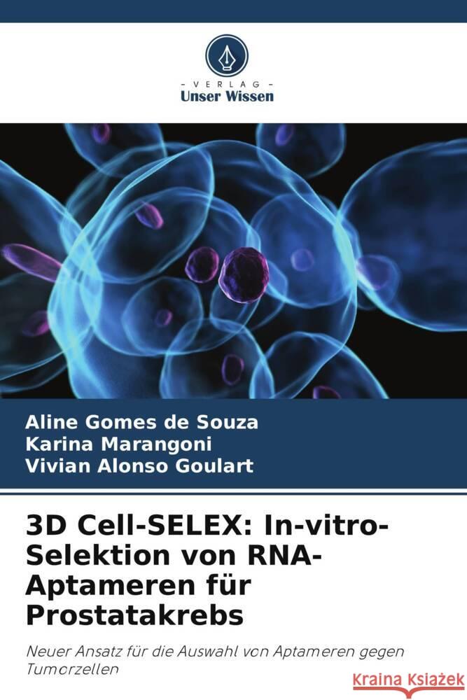 3D Cell-SELEX: In-vitro-Selektion von RNA-Aptameren für Prostatakrebs Souza, Aline Gomes de, Marangoni, Karina, Goulart, Vivian Alonso 9786208314835 Verlag Unser Wissen - książka