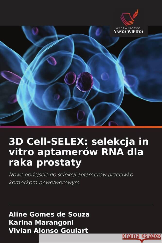 3D Cell-SELEX: selekcja in vitro aptamerów RNA dla raka prostaty Souza, Aline Gomes de, Marangoni, Karina, Goulart, Vivian Alonso 9786208314873 Wydawnictwo Nasza Wiedza - książka