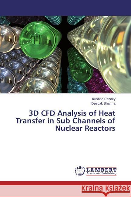 3D CFD Analysis of Heat Transfer in Sub Channels of Nuclear Reactors Pandey, Krishna; Sharma, Deepak 9783659462887 LAP Lambert Academic Publishing - książka