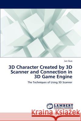 3D Character Created by 3D Scanner and Connection in 3D Game Engine Jun Guo 9783659140617 LAP Lambert Academic Publishing - książka