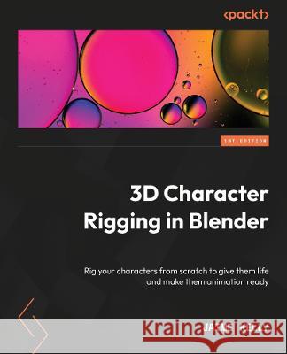 3D Character Rigging in Blender: Bring your characters to life through rigging and make them animation-ready Jaime Kelly 9781803238807 Packt Publishing - książka