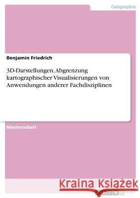 3D-Darstellungen. Abgrenzung kartographischer Visualisierungen von Anwendungen anderer Fachdisziplinen Benjamin Friedrich 9783668473287 Grin Verlag - książka