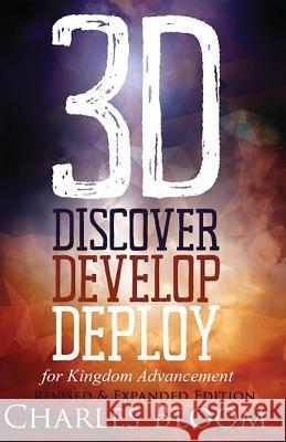 3D Discover, Develop, & Deploy Revised & Expanded Edition: For Kingdom Advancement Charles E. Bloom 9781548303327 Createspace Independent Publishing Platform - książka