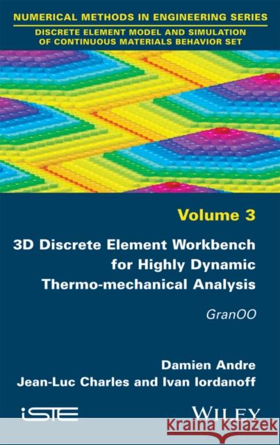 3D Discrete Element Workbench for Highly Dynamic Thermo-Mechanical Analysis: Granoo Jean-Luc Charles Damien Andre Ivan Iordanoff 9781848217720 Wiley-Iste - książka