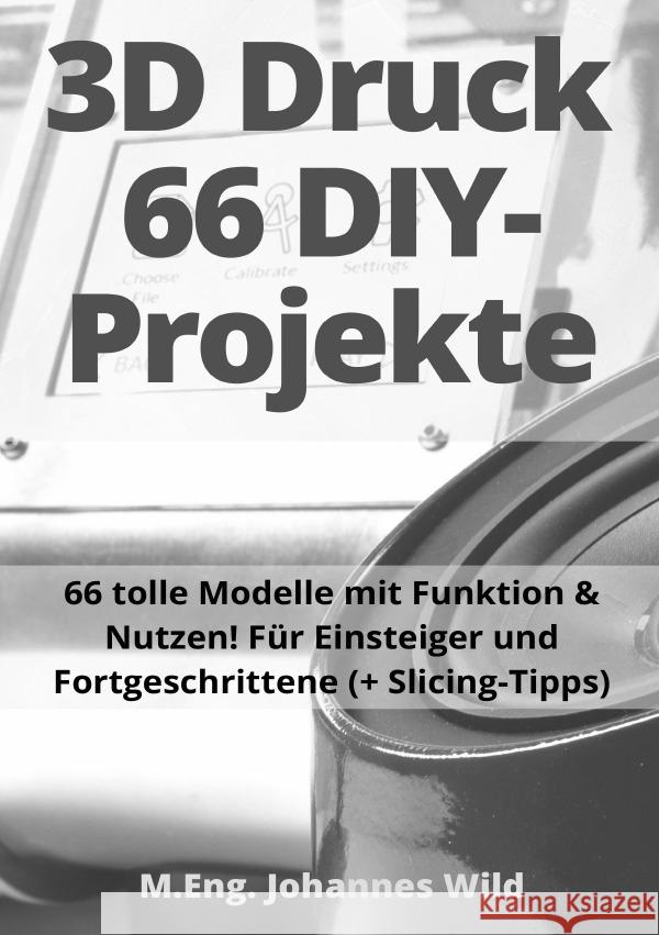 3D-Druck | 66 DIY-Projekte Wild, M.Eng. Johannes 9783754972540 epubli - książka