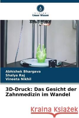 3D-Druck: Das Gesicht der Zahnmedizin im Wandel Abhishek Bhargava Shalya Raj Vineeta Nikhil 9786206218814 Verlag Unser Wissen - książka