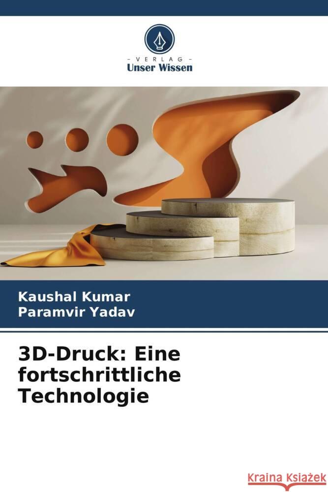 3D-Druck: Eine fortschrittliche Technologie Kaushal Kumar Paramvir Yadav 9786207972173 Verlag Unser Wissen - książka