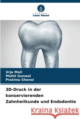 3D-Druck in der konservierenden Zahnheilkunde und Endodontie Mali, Urja, Gunwal, Mohit, SHENOI, PRATIMA 9786209124082 Verlag Unser Wissen - książka