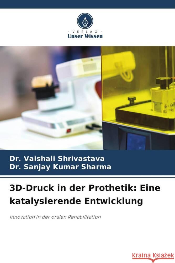 3D-Druck in der Prothetik: Eine katalysierende Entwicklung Vaishali Shrivastava Sanjay Kumar Sharma 9786207288410 Verlag Unser Wissen - książka