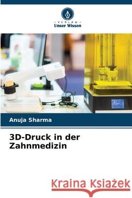 3D-Druck in der Zahnmedizin Anuja Sharma 9786207544882 Verlag Unser Wissen - książka