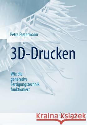 3d-Drucken: Wie Die Generative Fertigungstechnik Funktioniert Fastermann, Petra 9783662498651 Springer Vieweg - książka