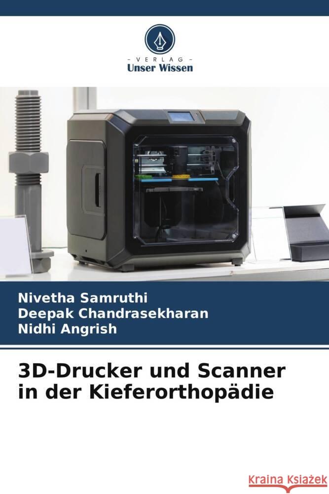 3D-Drucker und Scanner in der Kieferorthopädie Samruthi, Nivetha, Chandrasekharan, Deepak, Angrish, Nidhi 9786206407119 Verlag Unser Wissen - książka