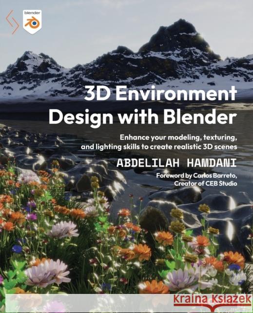 3D Environment Design with Blender: Enhance your modeling, texturing, and lighting skills to create realistic 3D scenes Abdelilah Hamdani 9781803235851 Packt Publishing - książka