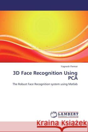 3D Face Recognition Using PCA Parmar, Yagnesh 9783848444014 LAP Lambert Academic Publishing - książka