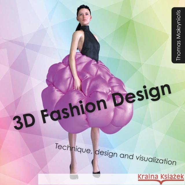 3D Fashion Design: Technique, design and visualization Thomas Makryniotis 9781849942935 Batsford - książka