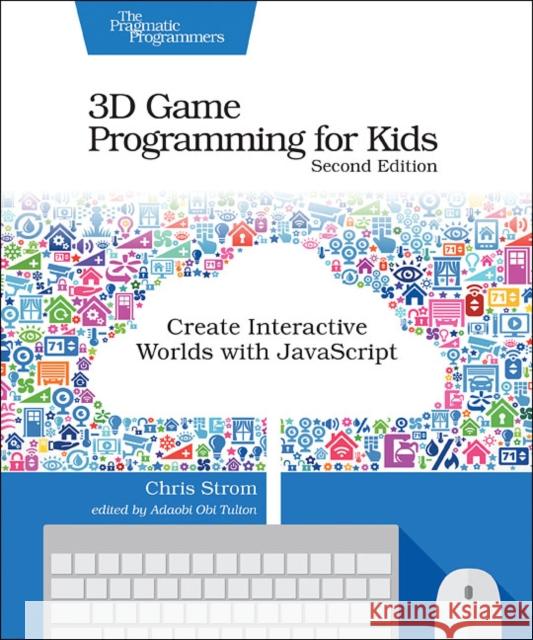 3D Game Programming for Kids: Create Interactive Worlds with JavaScript Chris Strom 9781680502701 Pragmatic Bookshelf - książka