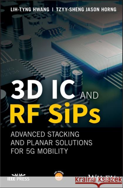 3D IC and RF Sips: Advanced Stacking and Planar Solutions for 5g Mobility Hwang, Lih-Tyng 9781119289647 John Wiley & Sons - książka