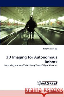 3D Imaging for Autonomous Robots Omer Ecevitoglu 9783838341675 LAP Lambert Academic Publishing - książka