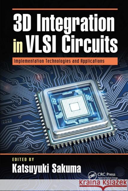 3D Integration in VLSI Circuits: Implementation Technologies and Applications Katsuyuki Sakuma 9781032095547 CRC Press - książka