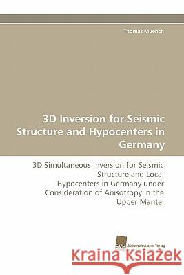 3D Inversion for Seismic Structure and Hypocenters in Germany Thomas Muench 9783838124902 Suedwestdeutscher Verlag Fuer Hochschulschrif - książka