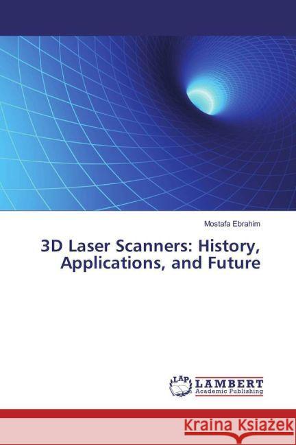 3D Laser Scanners: History, Applications, and Future Ebrahim, Mostafa 9783659955075 LAP Lambert Academic Publishing - książka