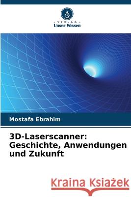 3D-Laserscanner: Geschichte, Anwendungen und Zukunft Ebrahim, Mostafa 9786208921569 Verlag Unser Wissen - książka