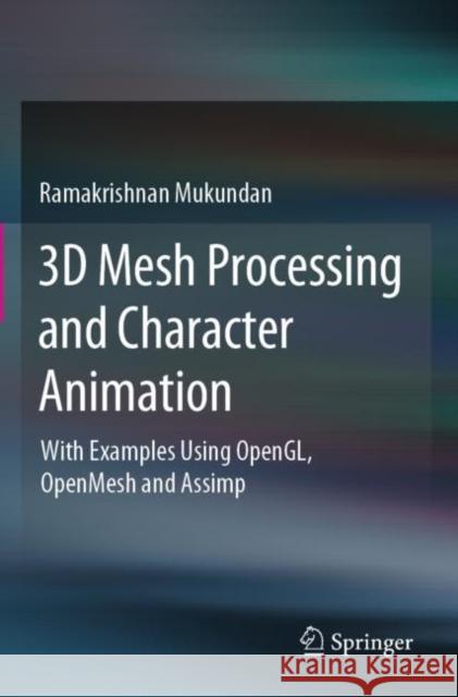 3D Mesh Processing and Character Animation: With Examples Using OpenGL, OpenMesh and Assimp Ramakrishnan Mukundan 9783030813567 Springer - książka