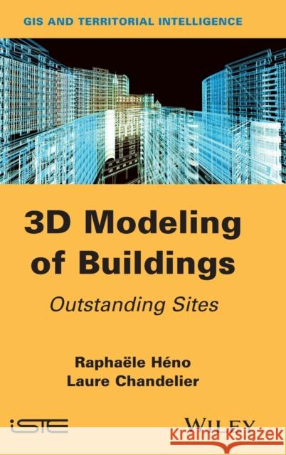 3D Modeling of Buildings: Outstanding Sites Héno, Raphaële 9781848215368 John Wiley & Sons - książka