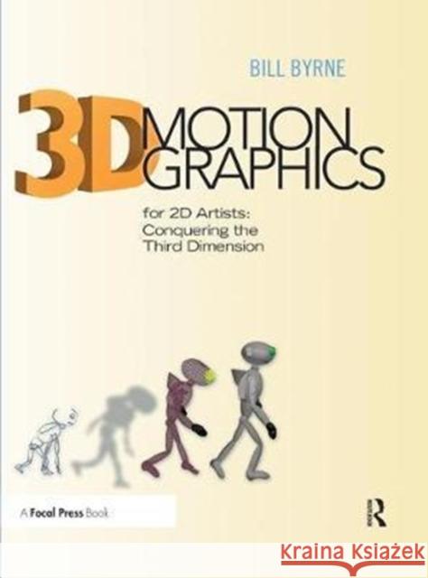 3D Motion Graphics for 2D Artists: Conquering the 3rd Dimension Bill Byrne (Academic Director, Media Arts and Animation, Visual Effects and Motion Graphics, Game Art and Design and Dig 9781138452909 Taylor & Francis Ltd - książka