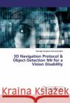 3D Navigation Protocol & Object Detection NN for a Vision Disability Samarasinghe, Gamage Sanjeewa 9786202556880 LAP Lambert Academic Publishing