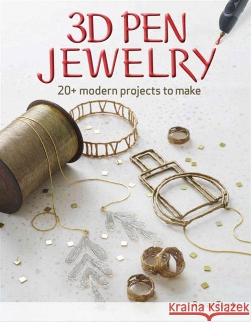 3D Pen Jewelry: 20+ Modern Projects to Make Rayan Turner 9781631867101 Taunton Press - książka