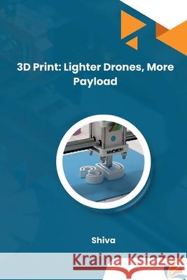 3D Print: Lighter Drones, More Payload Shiva 9783384225535 Tredition Gmbh - książka