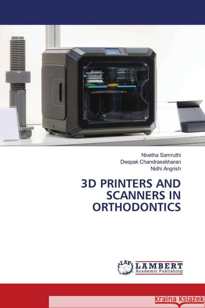 3D PRINTERS AND SCANNERS IN ORTHODONTICS Samruthi, Nivetha, Chandrasekharan, Deepak, Angrish, Nidhi 9786206766070 LAP Lambert Academic Publishing - książka